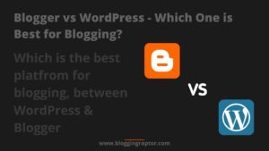 blogger vs wordpress, wordpress vs blogger, which is best blogger or wordpress, best between blogger and wordpress for beginners,